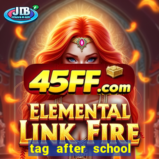 tag after school apk download